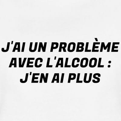 Blague   Alcool   jeux de mot    j'ai un problème avec l'alcool   j'en ai plus