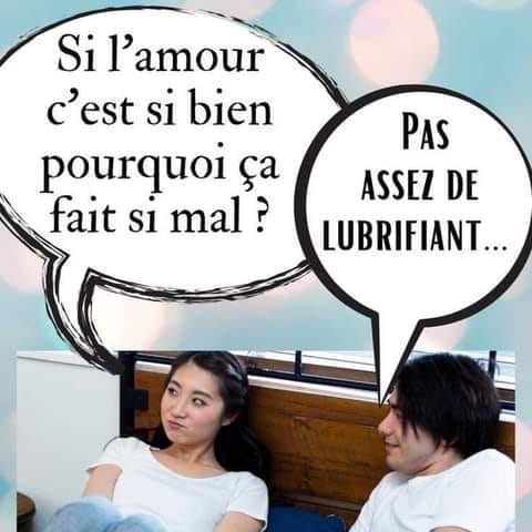 Blague   Amour   si l'amour c'est si bien pourqui ça fait si mal dit la femme l'homme répond   pas assez de lubrifiant