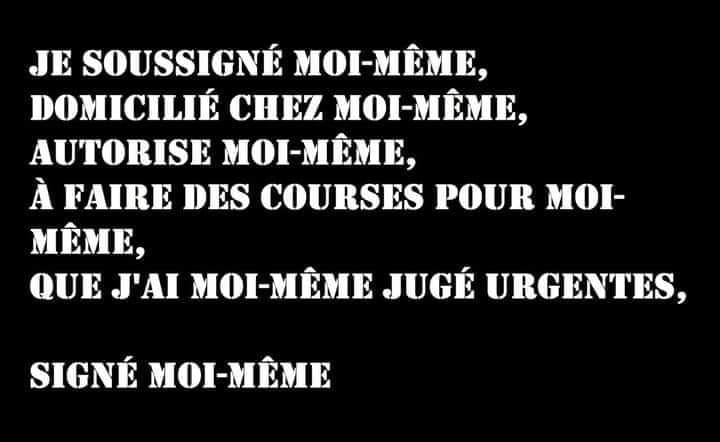 Blague   Attestation   je sousigné moi même domicilié chez moi même autorise moi même à faire des courses pour moi même que j'ai moi même jugé urgentes signé moi même