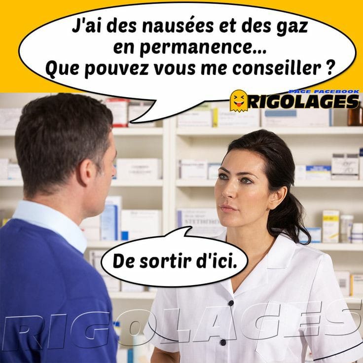 Blague   a la pharmacie   un homme dit   j'ai des nausée et des gaz en permanence que pouvez vous me conseiller   de sortir d'ici dit la pharmacienne