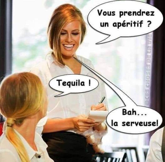 Blague   alcool   le serveuse dit   vous prendrez un apéritif   la cliente dit téquila   la serveuse répond bah....