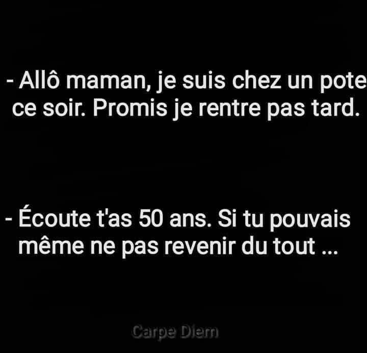 Blague   allo maman je suis chez un pote ce soir promis je rentre pas tard   écoute mon fils tu as 50 ans si tu pouvais même ne pas revenir du tout