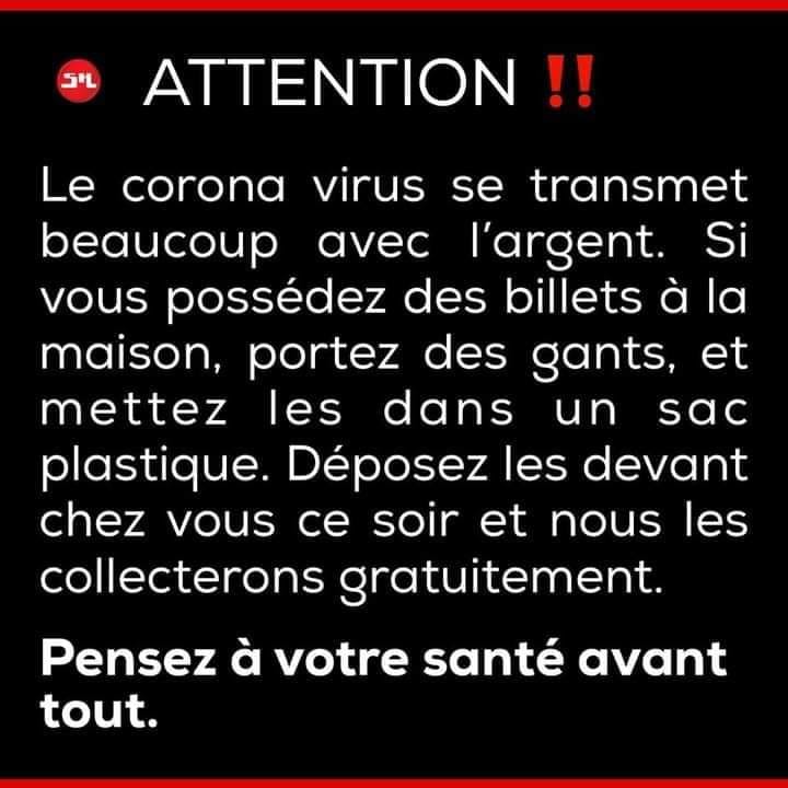 Blague   attention   le corona virus se transmet avec l'argent, si vous possédez des billets à la maison,portez des gants, et mettez les dans un sac plastique devant votre porte on les collectera