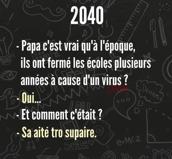 blague   2040  enfant qui dit à son père papa c'est vrai qu'à l'époque,ils ont fermé les écoles plusieurs années à caus ed'un virus le père répond oui