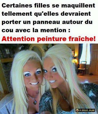 Certaines filles se maquillent tellement qu'elle devrait porter un panneau marqué   attention peinture fraiche