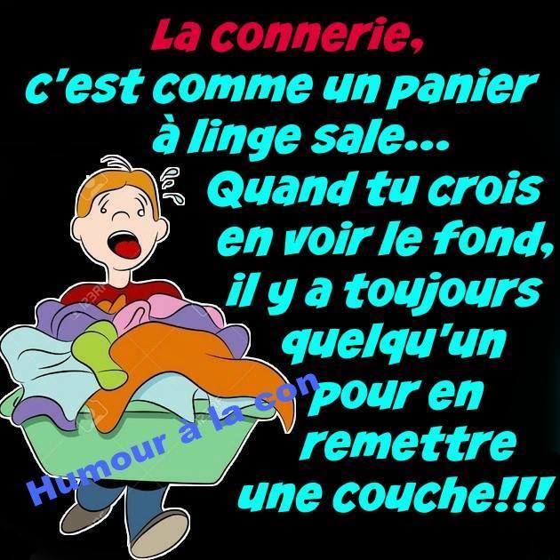 Citation   blague   la connerie c'est comme le linge sale quand on voit le fond il ya toujours quelqu'un pour rajouter une couche