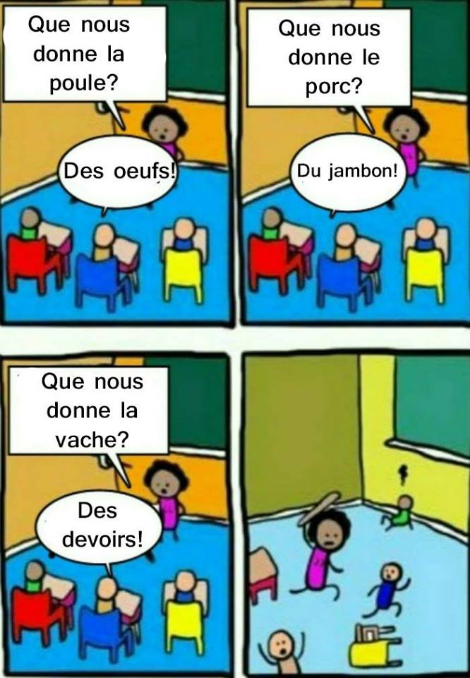 Devinette   blague   que  nous donne la poule   des oeufs   que nous donne le porc   du genbon que nous donne la vache   des devoirs