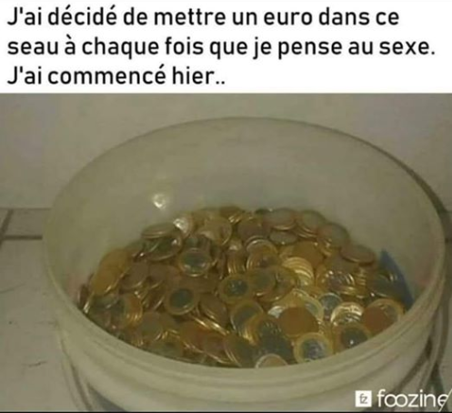 économie   blague   'ai décidé de mettre un eur dans ce sceau a chaque fois que je ense au sexe j'ai commencé hier