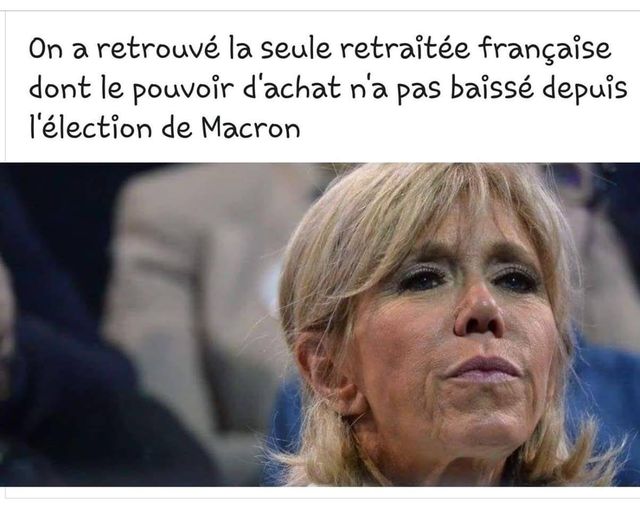 Blague   Brigitte Macron   on a retrouvé la seul retraité française dont le pouvoir d'achat n'a pas baissée depuis l'élection de macron