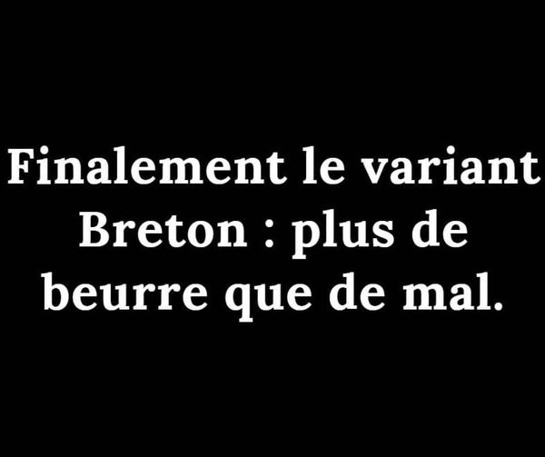 Blague   Citation    jeux de mot   finalement le variant breton,plus de beurre que de mal