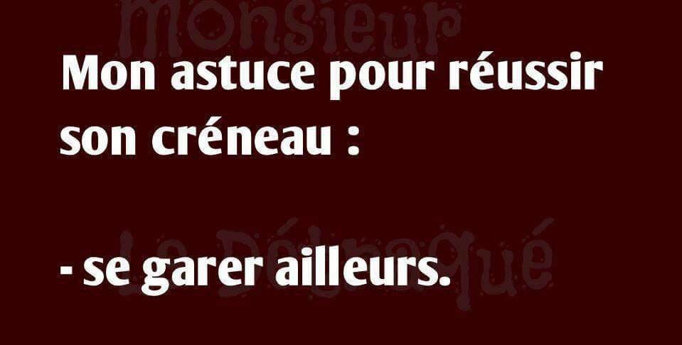 Blague   Citation    mon astuce pour réussir son créneau se garer ailleur