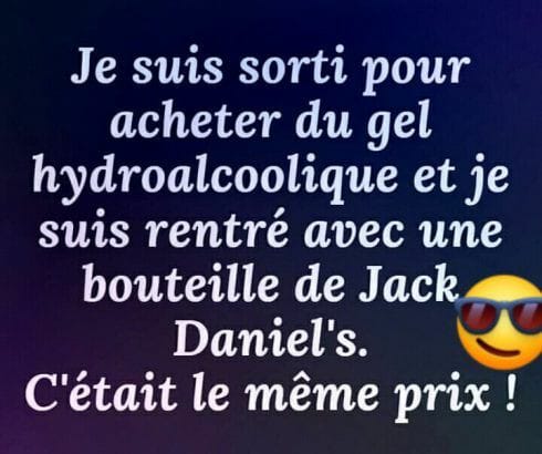 Blague   Citation   Alcool   je suis sorti pour acheter du gel hydroalcoolique et je suis rentré avec une bouteille de jack daniel c'était le même prix