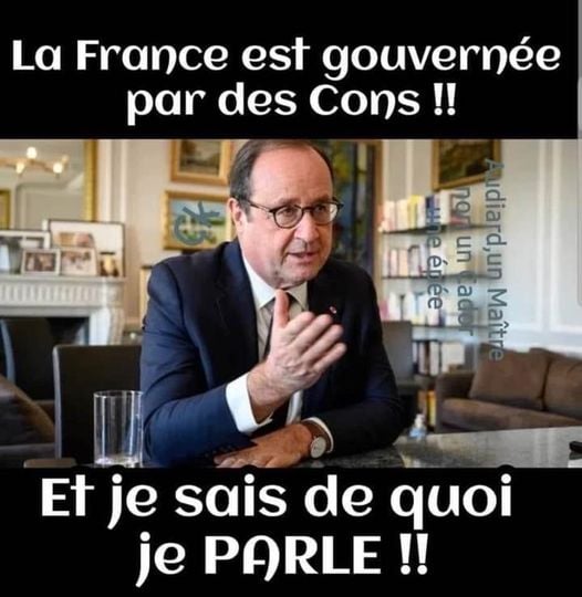 Blague   Citation   François Holland   la france est gouvernée par des cons et je sais de quoi j eparle