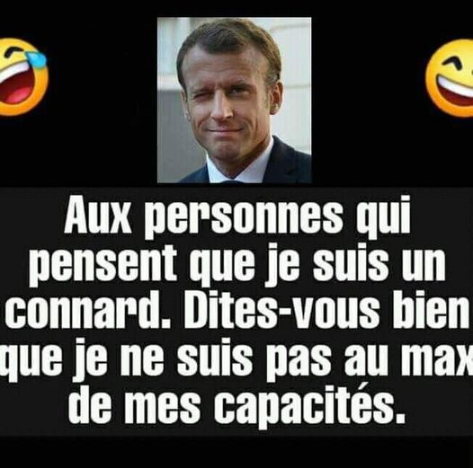 Blague   Citation   Macron   aux personnes qui pensent que je suis un connard   dites vous bien que je ne suis pas au max de mes capacités