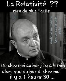 Blague   Citation   la relativité,rien de plus facile,de chez moi au bar il y a 5 minutes alors que tu bar à chez moi il y a 1 h30