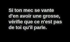 Blague   Citation   si ton mec se vante d'en avoir une gorsse vérifie que ce n'est pas de toi qu'il parle