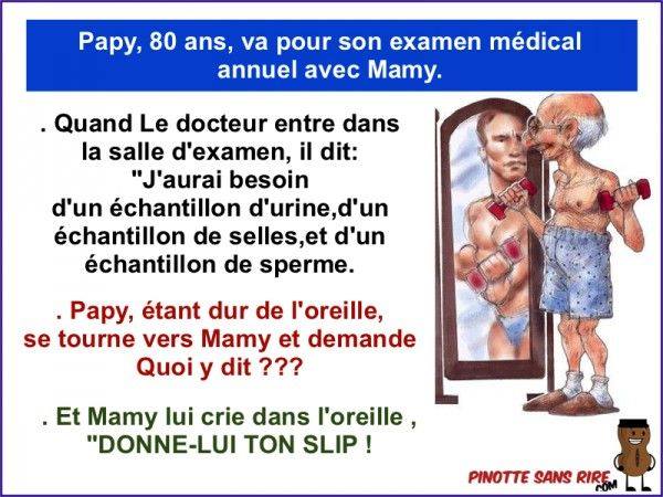 Blague   c'est le médecin qui dit a papy il me faut u n echantillon d'urin ede selle et de sperme et la pay lui donne son slip