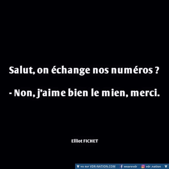 Blague   c'est un homme qui dit a une femme   on échange nos numéros   le femmerépond non j'aime bien le mien merci