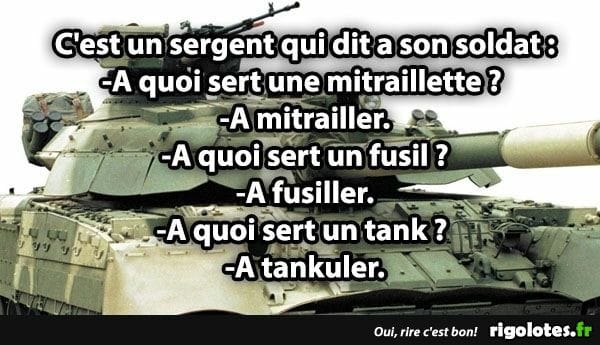 Blague   c'ets n sergent qui dit à un soldat a quoi sert une mitraillette   a mitrailler