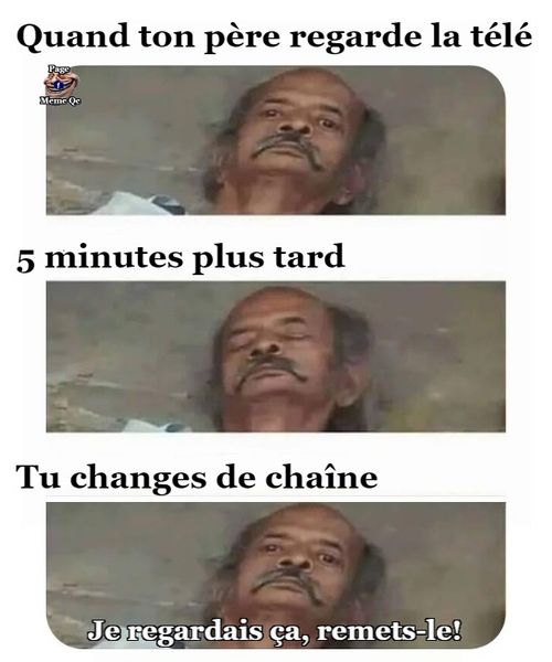 Blague   caricature   quand ton père regarde la télé   5 minutes plus tard   tu changes de chaine et qu'il te dit je regardais ça remet