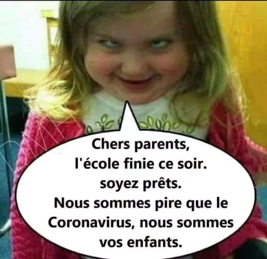 Blague   cher parent l'école est finie nou s somme spire que le coronavirus nous sommes vos enfants