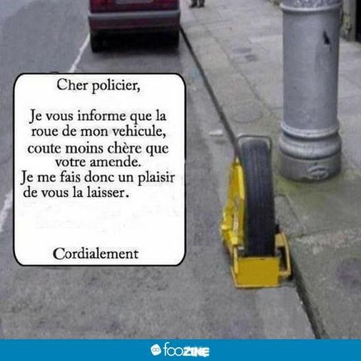 Blague   cher policier  je vous informe que la roue d emon véhicule coute moin chèr que votre amande  donc je vous la laisse