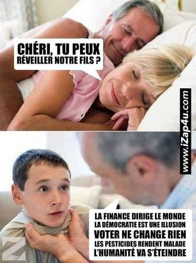 Blague   chéri tu peux révéiller notre fils   la finance dirige le monde lademocratie est une illusion voter ne change rien les pesticides rendent malade l'humanité va s'éteindre