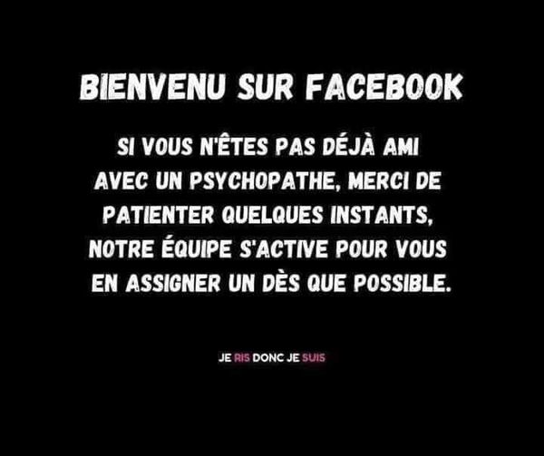 Blague   citation   bienvenu sur facebook   si vous n'êtes pas déjà ami avec un psychopat merci de patienter quelque instants notre équipe s'active pour vous en assigné un