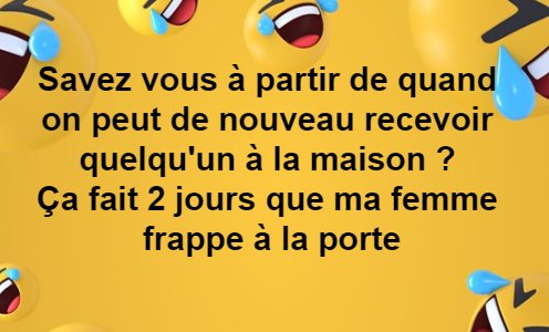 Blague   confinement   savez vous à partir de quand on ppeut recevoir qelqu'un à la maisonn a fait 2 jour que ma femme frappe à la porte