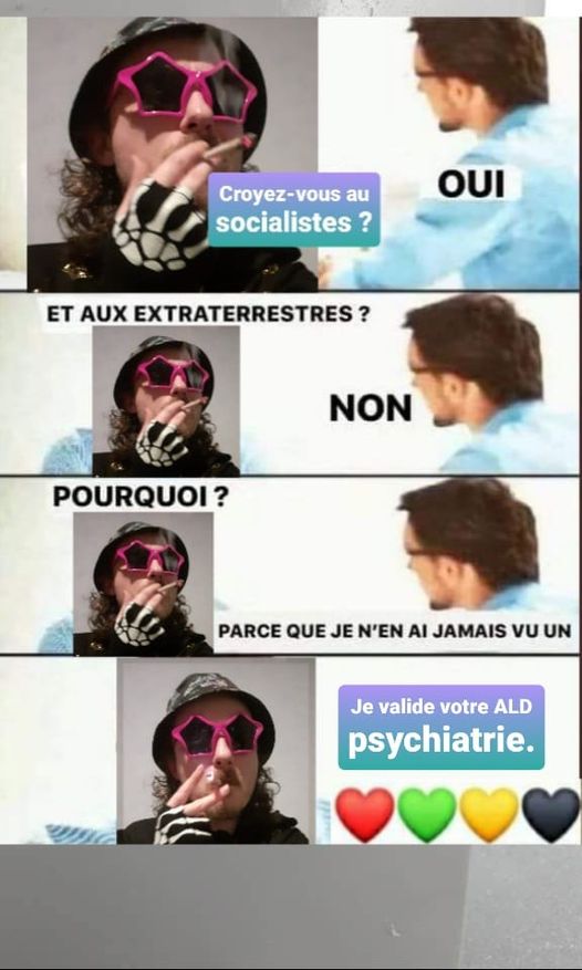 Blague   croyez vous aux socialiste   oui  et aux extraterrestre   non   pourquoi   j'en ai jamais vu   je valide votre ald psychiatrie