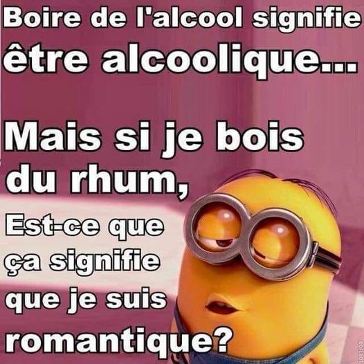 blague   Citation   boire de l'alcool signifie être alcoolique,mais si je bois du rhum,est ce ça signifie que je suis romantique