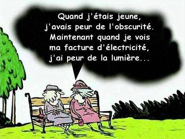 blague   Citation   quand j'étais jeune,j'avais peur de l'obscurité,maintenant quand je vois ma facture d'électricté j'ai peur de la lumière