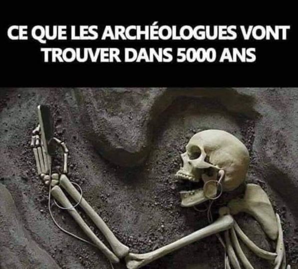 blague   ce que les archéologues vont trouver dans 5000 ans