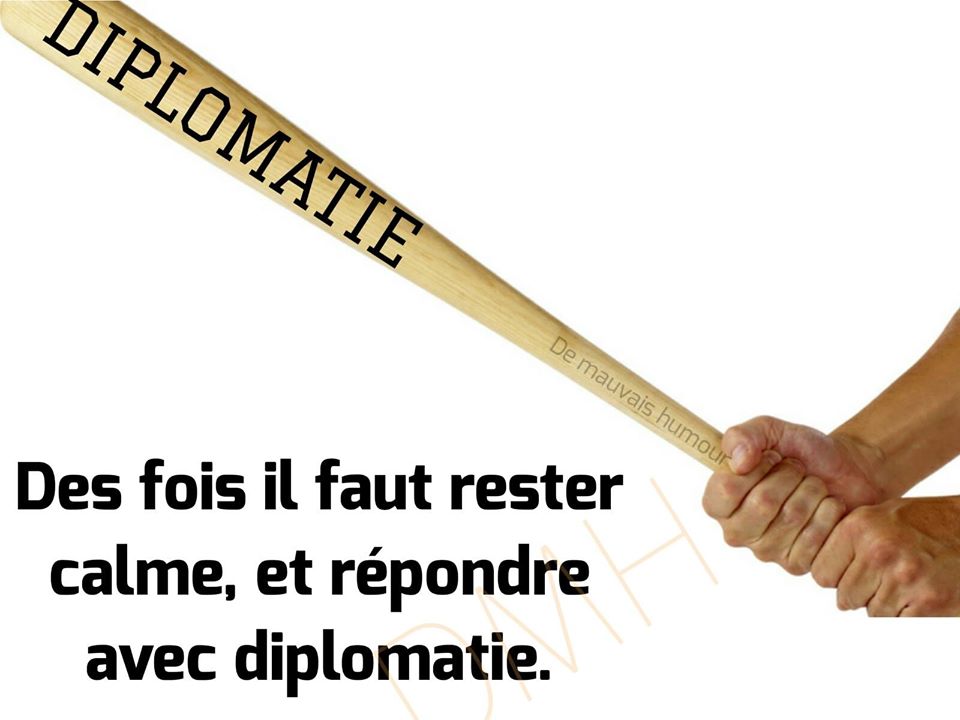 Blague   des fois il faut rester calme et répondre avec diplomatie   batte de base ball marquer diplomatie dessus