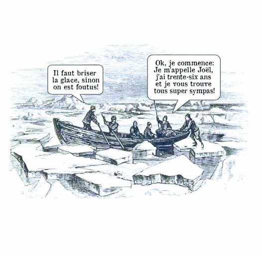 Blague   des hommes en barques dans des icebers un dit   il faut briser la glace autrement on est foutu  v ok je commence je m'appelle joel j'ai 36 ans