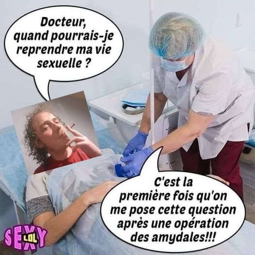 Blague   docteur quand pourrais je reprendre ma vie sexuelle   c'est a 1 ère fois qu'on me pose cette question après une opération des amydales