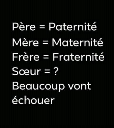 blague   défintion père=paternité mère=maternité frère= fraternité soeur= bonne soeur