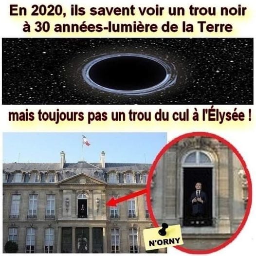 Blague   en 2020,ils savent voir un trou du noir à 30 années lumière de la Terre,mais toujours pas un trou du cul à l'élysée