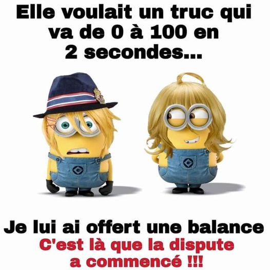 blague   elle voulait un truc qui va de 0 à 100 en 2 seconde je lui offert une balance,c'est là que la dispute a commencé