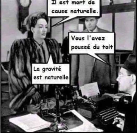 Blague   Femme qui dit au gendarme   il est mort de cause naturelle   le gendarme répond   vous l'avez poussé du toit   la gravité est naturelle