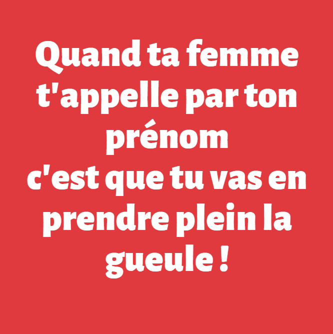 Blague   femme   couple   quand ta femme t'appellepar ton prénom c'est que tu vas en prendre plein la geule