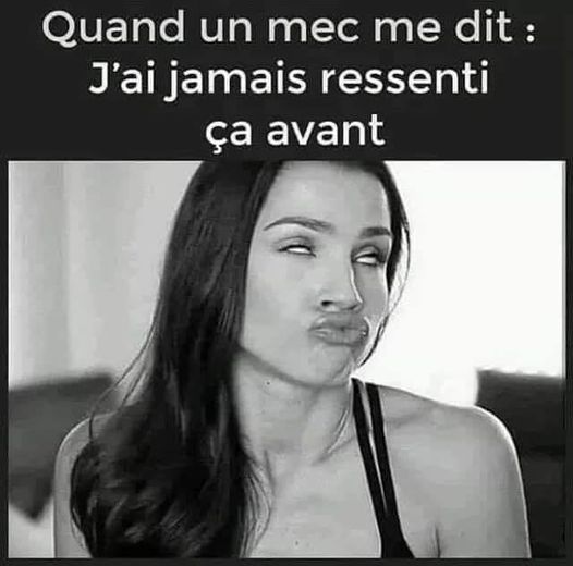 Blague   femme   quand un mec me dit   j'ai jamais ressenti avant