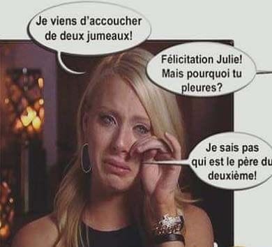 Blague   femme qui dit je viens d'accoucher de deux jumeaux   félicitation julie mais pourquoi tu pleures   je sais pas qui est le père du deuxième