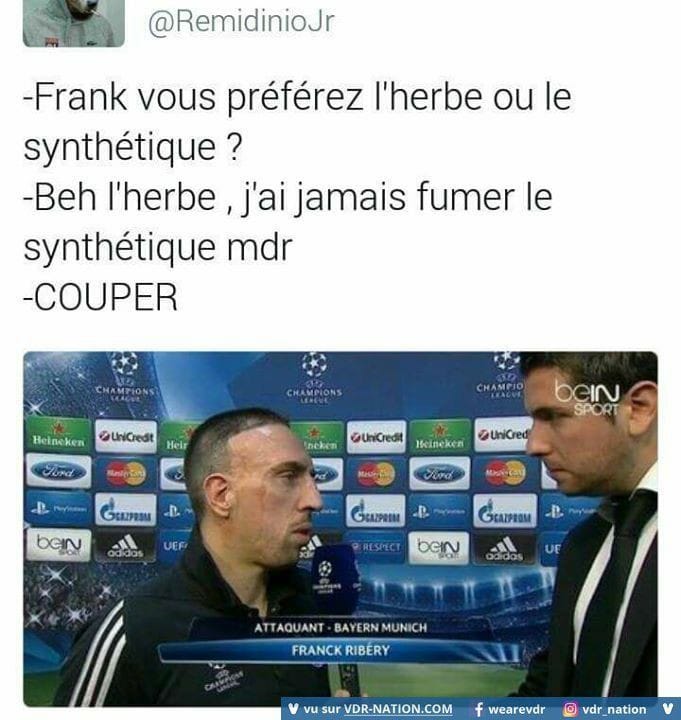 Blague   franck ribery vous préférez l'herbe ou le synthétique   be l'herbe j'ai jamais fumer le synthétique