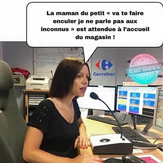 blague   femme d'acceuil du magasin qui dit la maman du petit (va te faire enculer, je ne parle pas aux inconnus) est attendu à l'acceuil du magasin