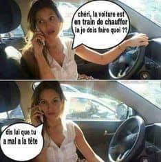 blague   femme qui téléphone à son homme   chéri,la voiture est en train de chauffer là je dois faire quoi,l'autre répond dis lui que tu a mal à la tête