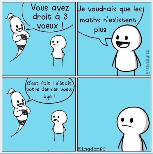 Blague   Génie qui dit vous avez 3  voeux   je voudrais que les math n'existe plus   c'est fait c'était votre dernier voeux au revoir