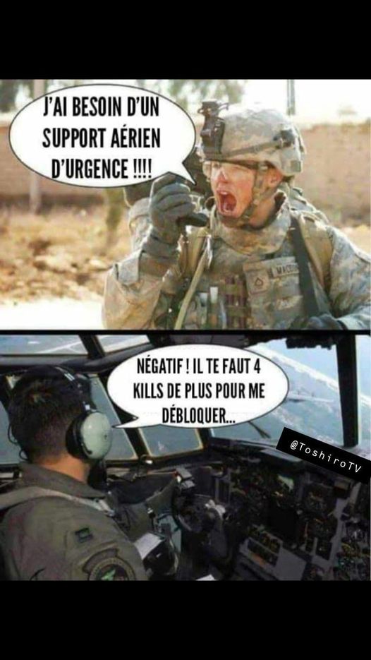 Blague   guerre   soldat qui dit j'ai besoin d'un soutien aérien et le bombardier dit négatif il te faut encore 4 kills de plus pour me débloquer