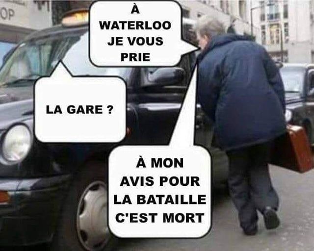 Blague   guerre   un homme dit à waterloo je vous prie   la gare il répond à mon avis pour la bataille c'est mort