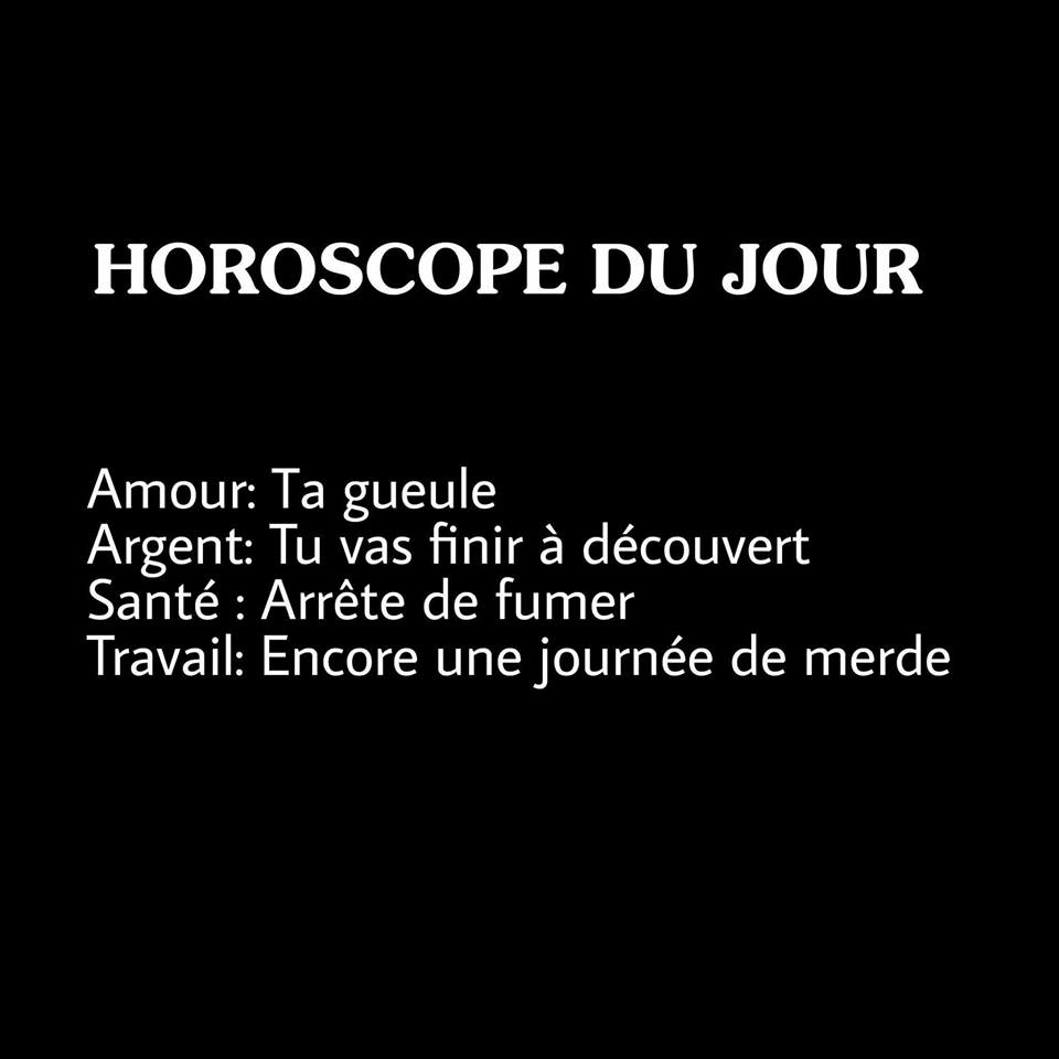 Blague   horoscope du jour   amour   taagueule   argent   tu va finir a découvert   santé   arrete de fumer   traavail   encore une journée de merde